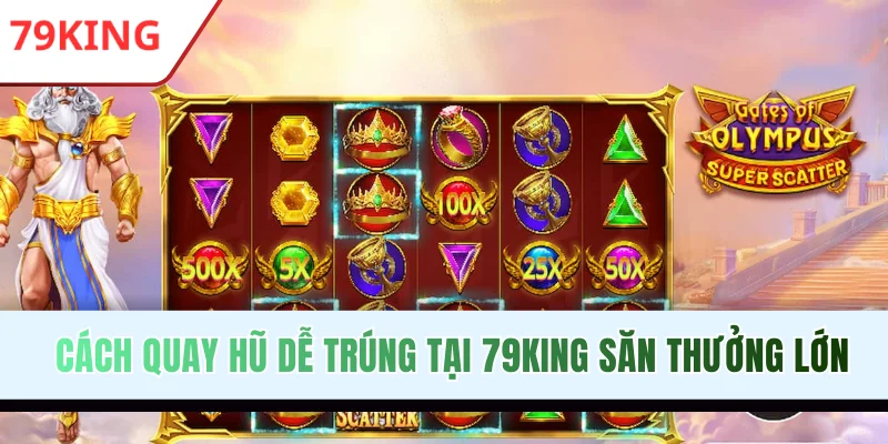 Cách Quay Hũ Dễ Trúng Tại 79KING Săn Thưởng Jackpot Lớn