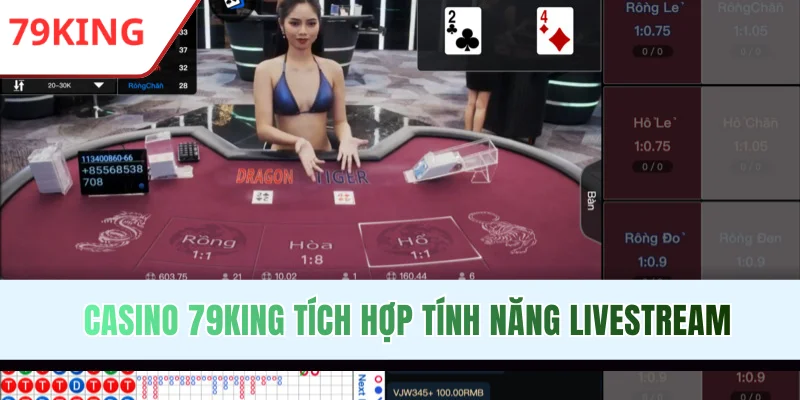 Casino 79KING tích hợp tính năng livestream chân thực