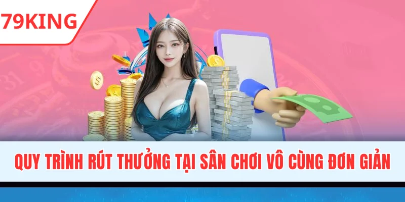 Quy trình rút thưởng tại sân chơi vô cùng đơn giản