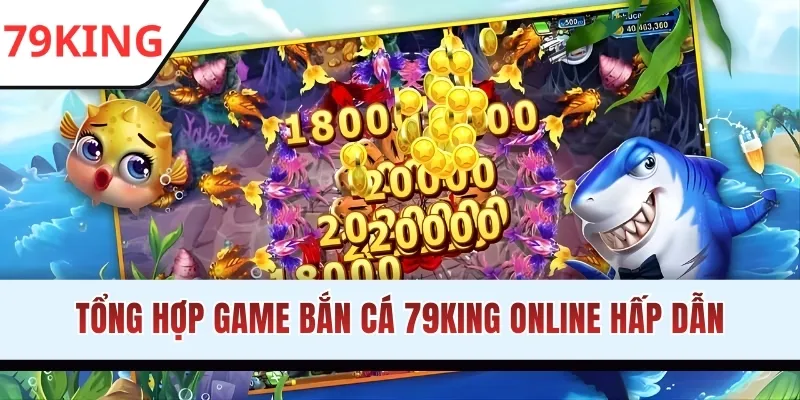 Tổng hợp game bắn cá 79KING online hấp dẫn